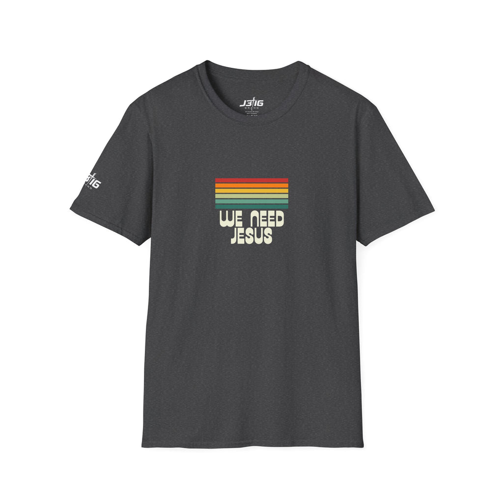 J316 We Need Jesus Shirt Dark